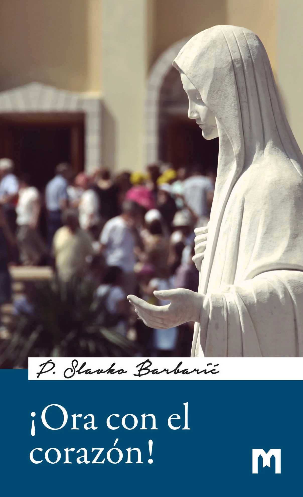 ¡Ora con el corazón!  - Manual de oración de Medjugorje / P. Slavko Barbarić