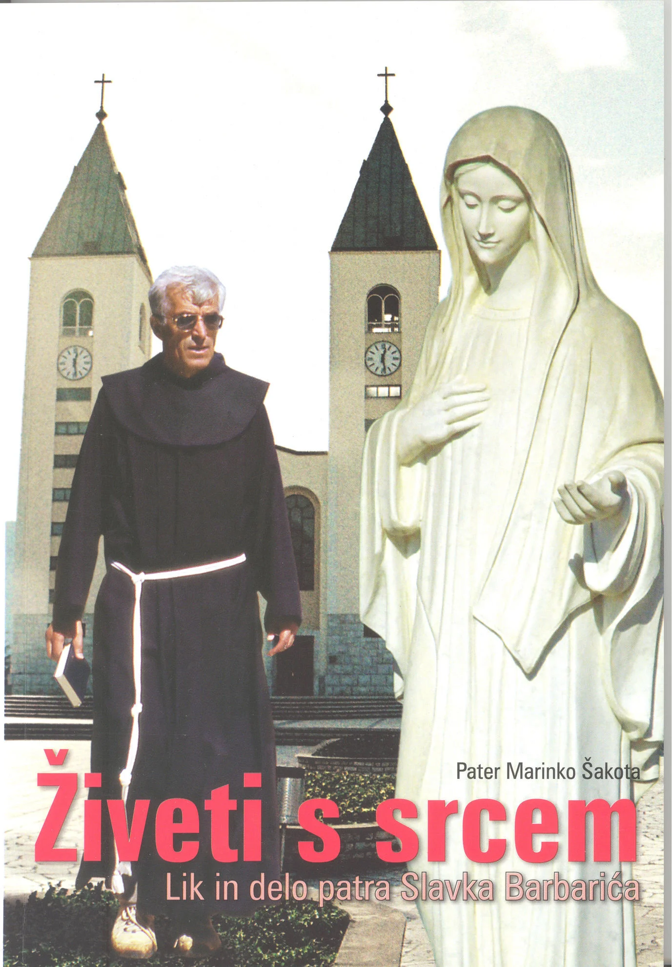 Živeti s srcem  Lik in delo patra Slavka Barbarića / p. Marinko Šakota